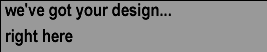 we've got your design...right here