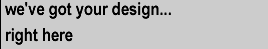 we've got your design...right here